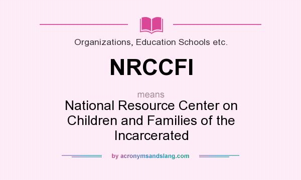 What does NRCCFI mean? It stands for National Resource Center on Children and Families of the Incarcerated