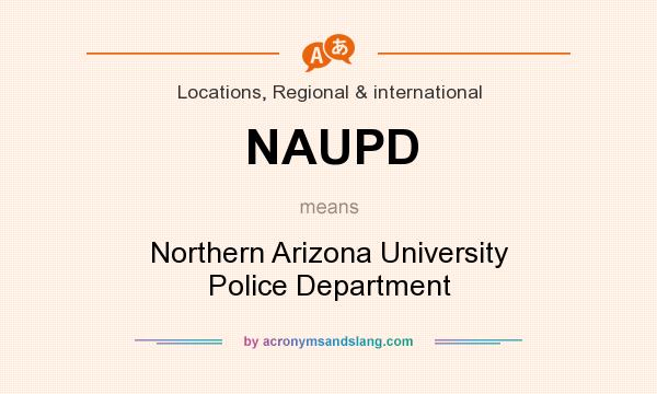 What does NAUPD mean? It stands for Northern Arizona University Police Department