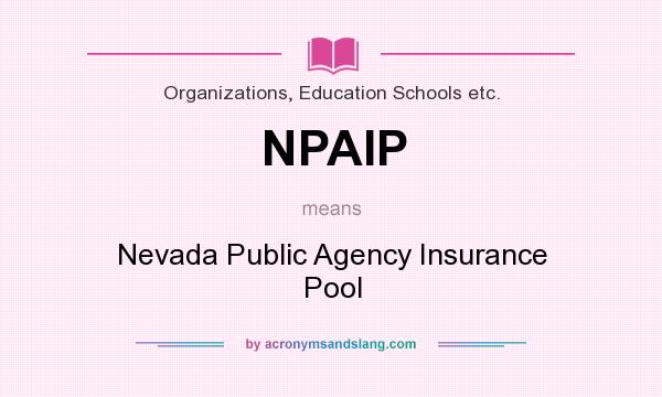 What does NPAIP mean? It stands for Nevada Public Agency Insurance Pool