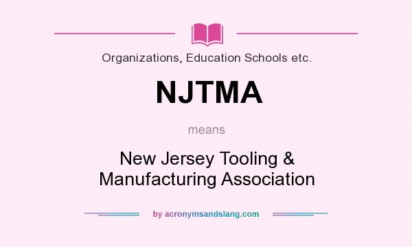 What does NJTMA mean? It stands for New Jersey Tooling & Manufacturing Association