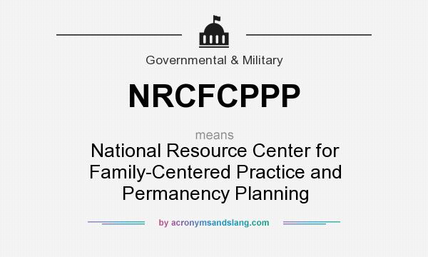 What does NRCFCPPP mean? It stands for National Resource Center for Family-Centered Practice and Permanency Planning