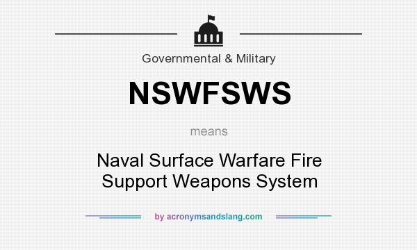 What does NSWFSWS mean? It stands for Naval Surface Warfare Fire Support Weapons System