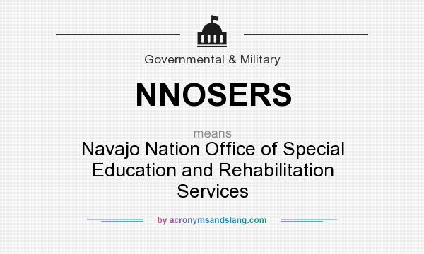 What does NNOSERS mean? It stands for Navajo Nation Office of Special Education and Rehabilitation Services