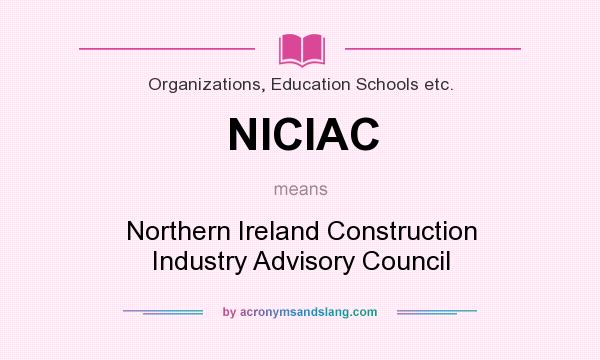 What does NICIAC mean? It stands for Northern Ireland Construction Industry Advisory Council