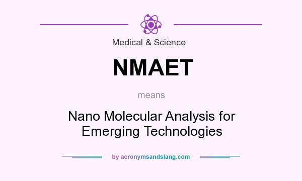 What does NMAET mean? It stands for Nano Molecular Analysis for Emerging Technologies