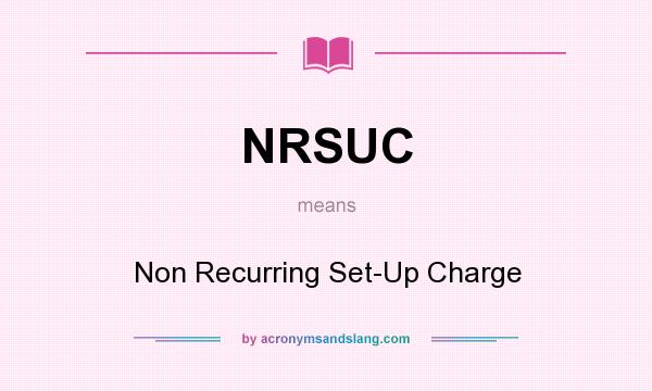 What does NRSUC mean? It stands for Non Recurring Set-Up Charge