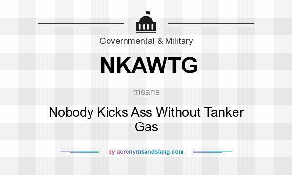 What does NKAWTG mean? It stands for Nobody Kicks Ass Without Tanker Gas