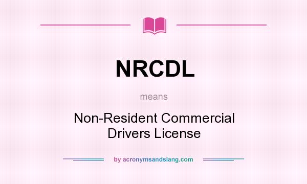 What does NRCDL mean? It stands for Non-Resident Commercial Drivers License