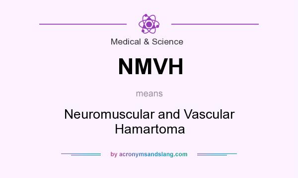 What does NMVH mean? It stands for Neuromuscular and Vascular Hamartoma