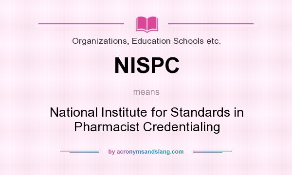 What does NISPC mean? It stands for National Institute for Standards in Pharmacist Credentialing