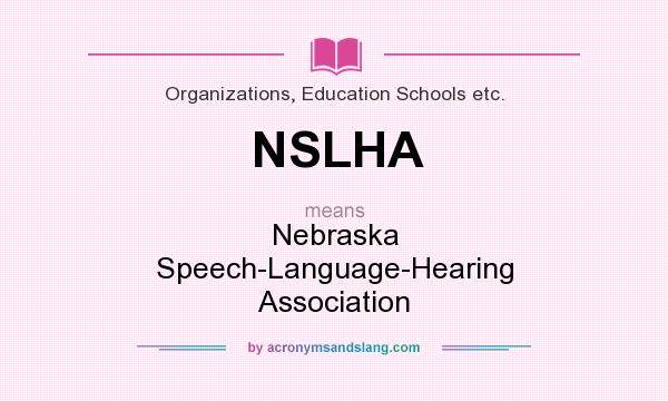 What does NSLHA mean? It stands for Nebraska Speech-Language-Hearing Association