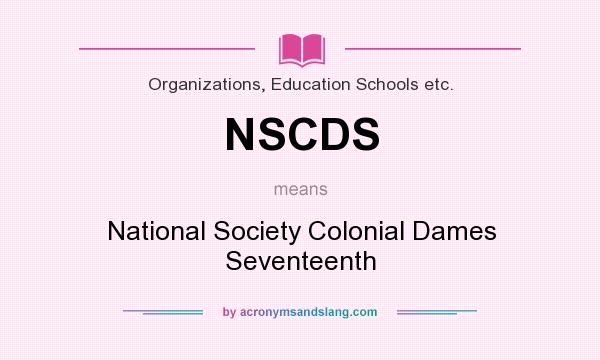 What does NSCDS mean? It stands for National Society Colonial Dames Seventeenth