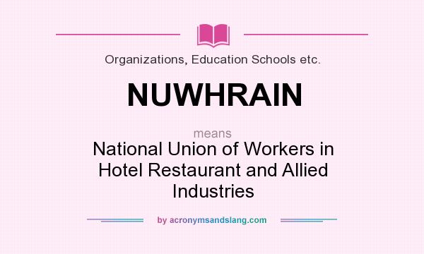 What does NUWHRAIN mean? It stands for National Union of Workers in Hotel Restaurant and Allied Industries