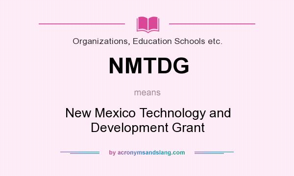 What does NMTDG mean? It stands for New Mexico Technology and Development Grant