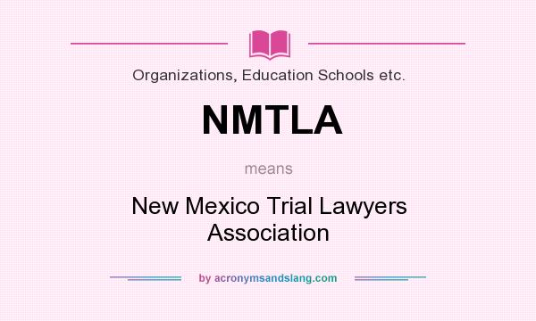 What does NMTLA mean? It stands for New Mexico Trial Lawyers Association