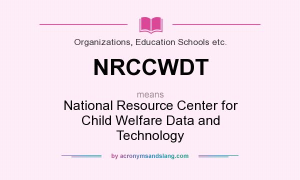 What does NRCCWDT mean? It stands for National Resource Center for Child Welfare Data and Technology