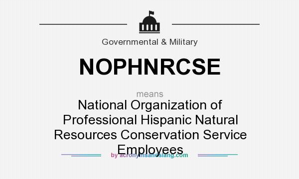 What does NOPHNRCSE mean? It stands for National Organization of Professional Hispanic Natural Resources Conservation Service Employees