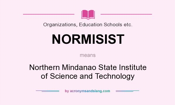 What does NORMISIST mean? It stands for Northern Mindanao State Institute of Science and Technology