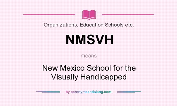 What does NMSVH mean? It stands for New Mexico School for the Visually Handicapped