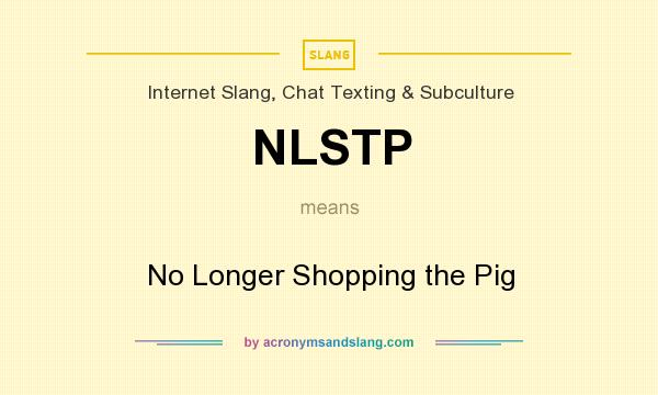 What does NLSTP mean? It stands for No Longer Shopping the Pig