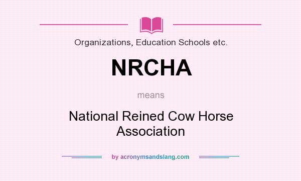 What does NRCHA mean? It stands for National Reined Cow Horse Association