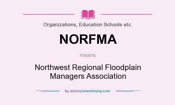 What does NORFMA mean? It stands for Northwest Regional Floodplain Managers Association