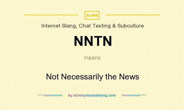 What does NNTN mean? It stands for Not Necessarily the News