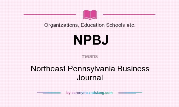 What does NPBJ mean? It stands for Northeast Pennsylvania Business Journal