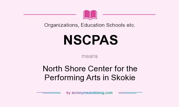 What does NSCPAS mean? It stands for North Shore Center for the Performing Arts in Skokie