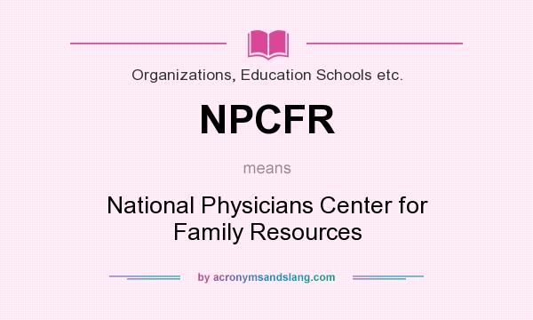 What does NPCFR mean? It stands for National Physicians Center for Family Resources