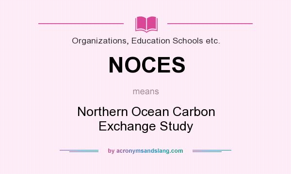 What does NOCES mean? It stands for Northern Ocean Carbon Exchange Study