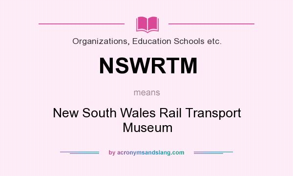 What does NSWRTM mean? It stands for New South Wales Rail Transport Museum