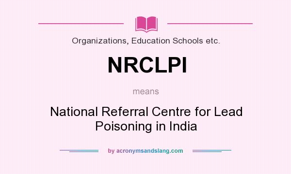 What does NRCLPI mean? It stands for National Referral Centre for Lead Poisoning in India