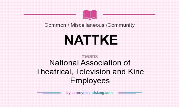 What does NATTKE mean? It stands for National Association of Theatrical, Television and Kine Employees