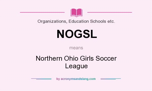 What does NOGSL mean? It stands for Northern Ohio Girls Soccer League