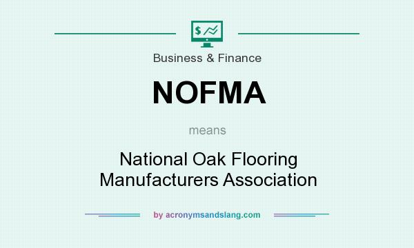 What does NOFMA mean? It stands for National Oak Flooring Manufacturers Association