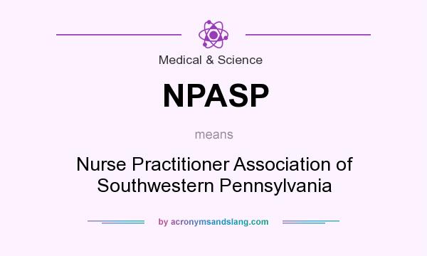What does NPASP mean? It stands for Nurse Practitioner Association of Southwestern Pennsylvania