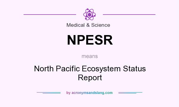 What does NPESR mean? It stands for North Pacific Ecosystem Status Report