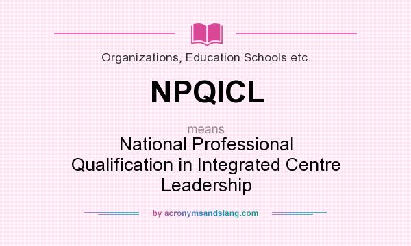 What does NPQICL mean? It stands for National Professional Qualification in Integrated Centre Leadership