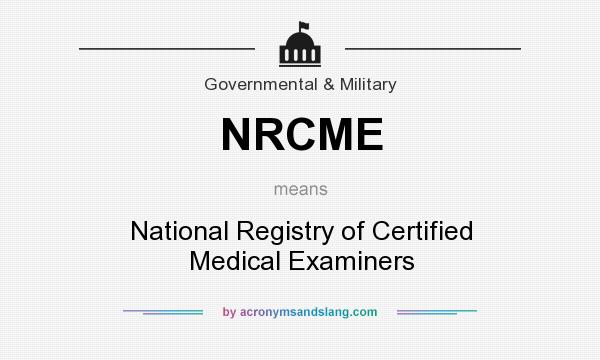What does NRCME mean? It stands for National Registry of Certified Medical Examiners