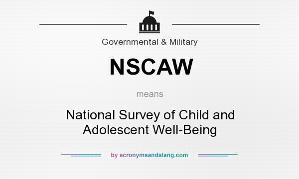 What does NSCAW mean? It stands for National Survey of Child and Adolescent Well-Being