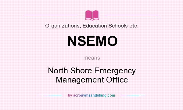 What does NSEMO mean? It stands for North Shore Emergency Management Office
