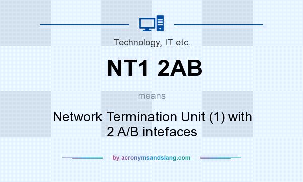 What does NT1 2AB mean? It stands for Network Termination Unit (1) with 2 A/B intefaces