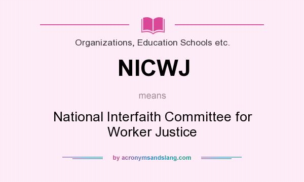 What does NICWJ mean? It stands for National Interfaith Committee for Worker Justice