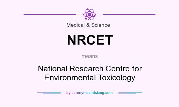 What does NRCET mean? It stands for National Research Centre for Environmental Toxicology