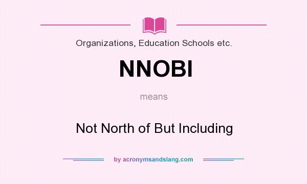 What does NNOBI mean? It stands for Not North of But Including