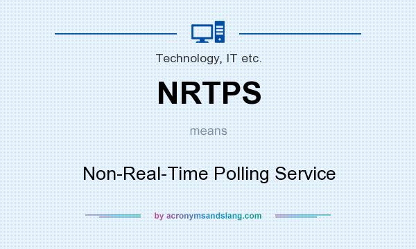 What does NRTPS mean? It stands for Non-Real-Time Polling Service