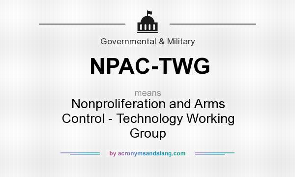 What does NPAC-TWG mean? It stands for Nonproliferation and Arms Control - Technology Working Group
