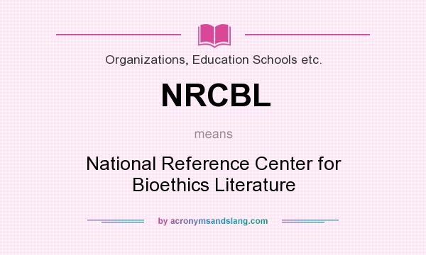 What does NRCBL mean? It stands for National Reference Center for Bioethics Literature