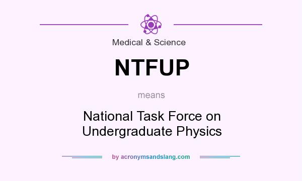 What does NTFUP mean? It stands for National Task Force on Undergraduate Physics